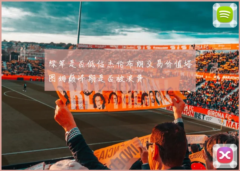 绿军是否低估杰伦布朗交易价值塔图姆巅峰期是否被浪费