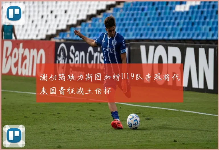 谢初筠助力斯图加特U19队夺冠将代表国青征战土伦杯