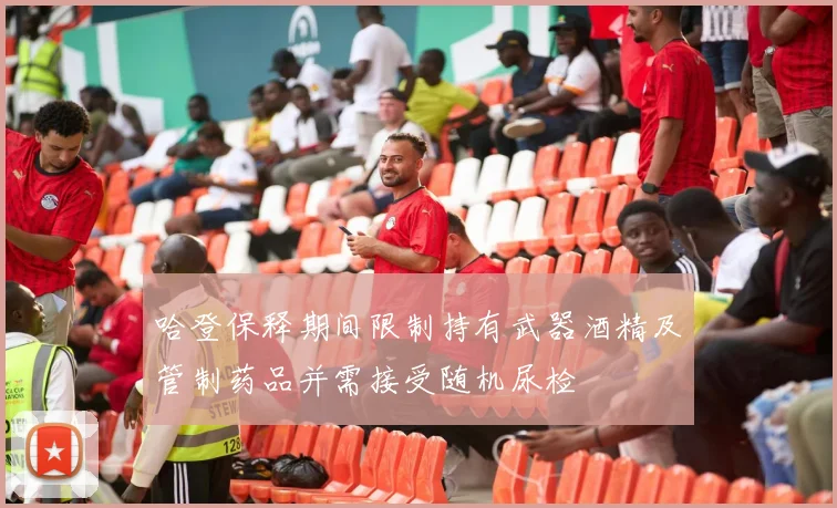 哈登保释期间限制持有武器酒精及管制药品并需接受随机尿检